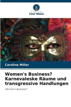 Women's Business? Karnevaleske R�ume und transgressive Handlungen