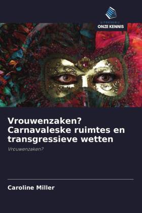 Vrouwenzaken? Carnavaleske ruimtes en transgressieve wetten