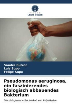 Pseudomonas aeruginosa, ein faszinierendes biologisch abbauendes Bakterium