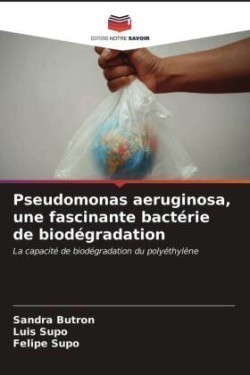 Pseudomonas aeruginosa, une fascinante bactérie de biodégradation