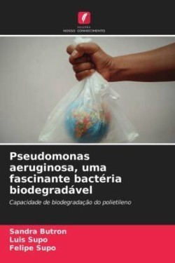 Pseudomonas aeruginosa, uma fascinante bactéria biodegradável