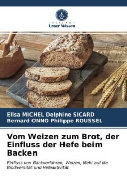 Vom Weizen zum Brot, der Einfluss der Hefe beim Backen