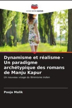 Dynamisme et réalisme - Un paradigme archétypique des romans de Manju Kapur
