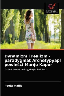 Dynamizm i realizm - paradygmat Archetypyapl powieści Manju Kapur