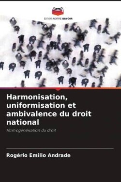 Harmonisation, uniformisation et ambivalence du droit national