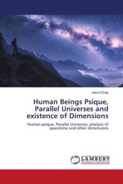 Human Beings Psique, Parallel Universes and existence of Dimensions