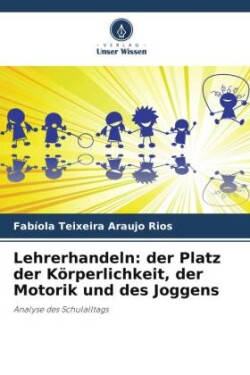 Lehrerhandeln: der Platz der Körperlichkeit, der Motorik und des Joggens