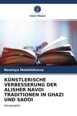 Künstlerische Verbesserung Der Alisher Navoi Traditionen in Ghazi Und Sadoi
