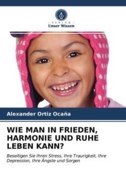 WIE MAN IN FRIEDEN, HARMONIE UND RUHE LEBEN KANN?