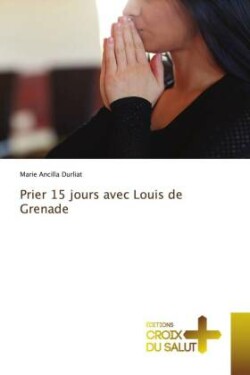 Prier 15 jours avec Louis de Grenade