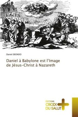 Daniel à Babylone est l'Image de Jésus-Christ à Nazareth