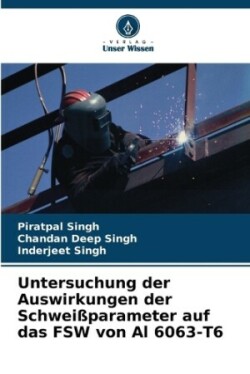 Untersuchung der Auswirkungen der Schweißparameter auf das FSW von Al 6063-T6