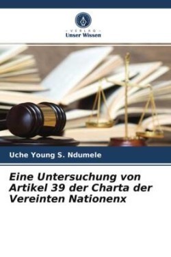 Eine Untersuchung von Artikel 39 der Charta der Vereinten Nationenx