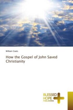 How the Gospel of John Saved Christianity