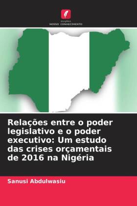 Relações entre o poder legislativo e o poder executivo: Um estudo das crises orçamentais de 2016 na Nigéria