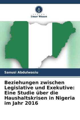 Beziehungen zwischen Legislative und Exekutive: Eine Studie über die Haushaltskrisen in Nigeria im Jahr 2016