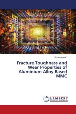 Fracture Toughness and Wear Properties of Aluminium Alloy Based MMC