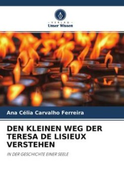 DEN KLEINEN WEG DER TERESA DE LISIEUX VERSTEHEN