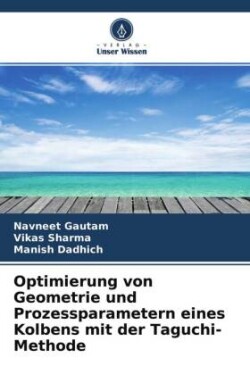 Optimierung von Geometrie und Prozessparametern eines Kolbens mit der Taguchi-Methode