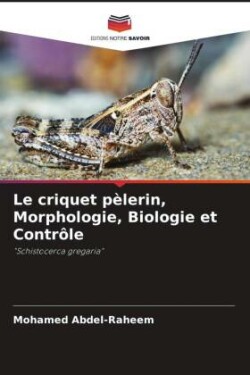 Le criquet pèlerin, Morphologie, Biologie et Contrôle