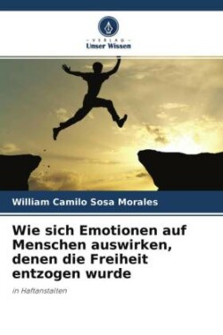 Wie sich Emotionen auf Menschen auswirken, denen die Freiheit entzogen wurde