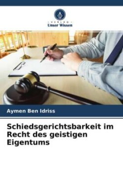 Schiedsgerichtsbarkeit im Recht des geistigen Eigentums
