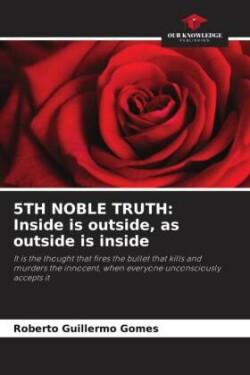 5TH NOBLE TRUTH: Inside is outside, as outside is inside