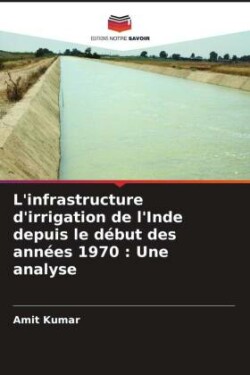 L'infrastructure d'irrigation de l'Inde depuis le début des années 1970 : Une analyse