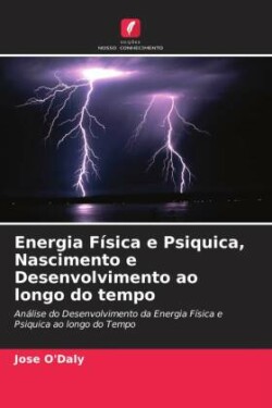 Energia Física e Psiquica, Nascimento e Desenvolvimento ao longo do tempo