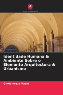 Identidade Humana & Ambiente Sobre o Elemento Arquitectura & Urbanismo