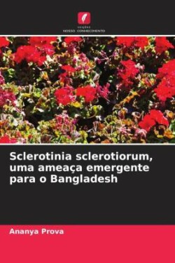 Sclerotinia sclerotiorum, uma ameaça emergente para o Bangladesh