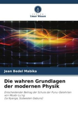 Die wahren Grundlagen der modernen Physik