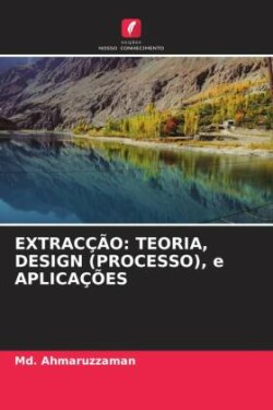 EXTRACÇÃO: TEORIA, DESIGN (PROCESSO), e APLICAÇÕES