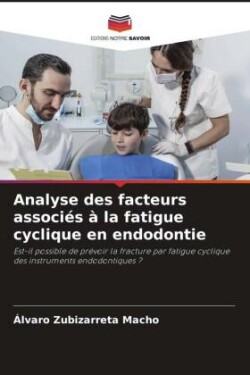 Analyse des facteurs associés à la fatigue cyclique en endodontie
