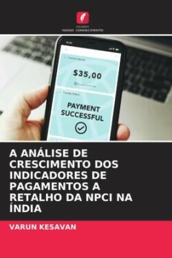 A ANÁLISE DE CRESCIMENTO DOS INDICADORES DE PAGAMENTOS A RETALHO DA NPCI NA ÍNDIA