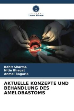 AKTUELLE KONZEPTE UND BEHANDLUNG DES AMELOBASTOMS