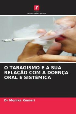 O TABAGISMO E A SUA RELAÇÃO COM A DOENÇA ORAL E SISTÉMICA