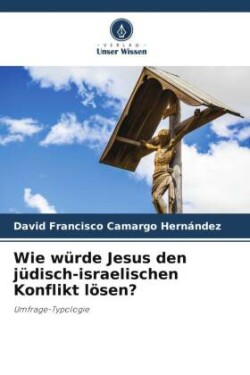 Wie würde Jesus den jüdisch-israelischen Konflikt lösen?