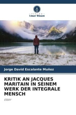 Kritik an Jacques Maritain in Seinem Werk Der Integrale Mensch