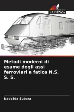 Metodi moderni di esame degli assi ferroviari a fatica N.S. S. S.