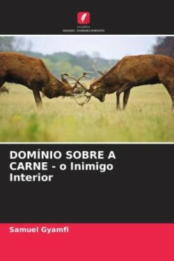 DOMÍNIO SOBRE A CARNE - o Inimigo Interior