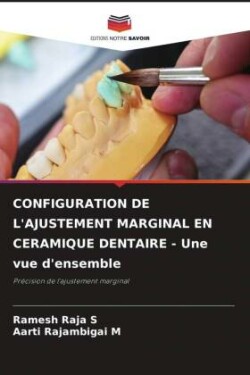 CONFIGURATION DE L'AJUSTEMENT MARGINAL EN CERAMIQUE DENTAIRE - Une vue d'ensemble