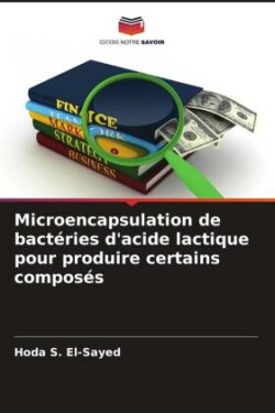 Microencapsulation de bactéries d'acide lactique pour produire certains composés