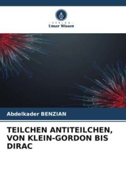 TEILCHEN ANTITEILCHEN, VON KLEIN-GORDON BIS DIRAC