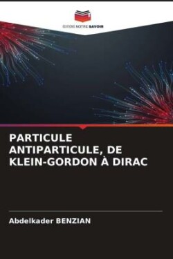 PARTICULE ANTIPARTICULE, DE KLEIN-GORDON À DIRAC