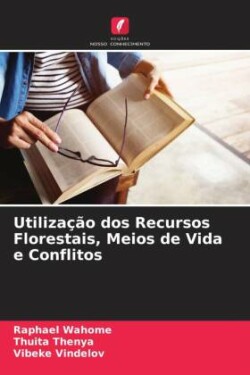 Utilização dos Recursos Florestais, Meios de Vida e Conflitos