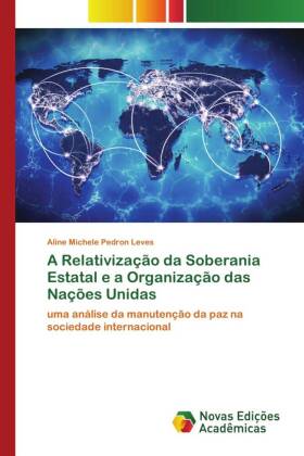 A Relativização da Soberania Estatal e a Organização das Nações Unidas