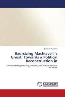 Exorcizing Machiavelli's Ghost: Towards a Political Reconstruction in