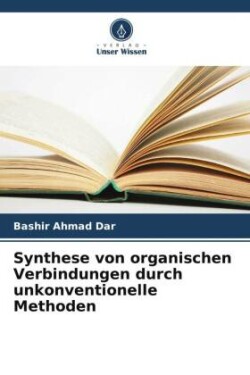 Synthese von organischen Verbindungen durch unkonventionelle Methoden