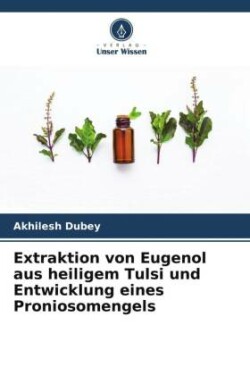 Extraktion von Eugenol aus heiligem Tulsi und Entwicklung eines Proniosomengels